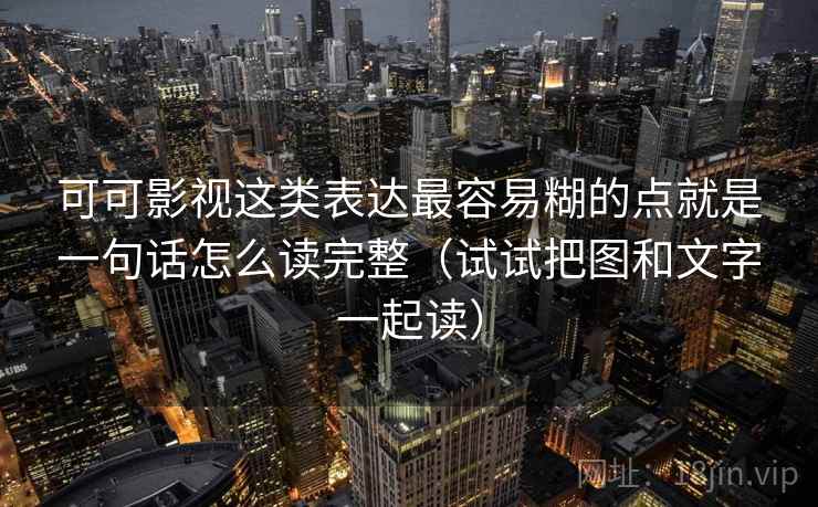 可可影视这类表达最容易糊的点就是一句话怎么读完整(试试把图和文字一起读) 可可影视这类表达最容易糊的点就是一句话怎么读完整(试试把图和文字一起读)